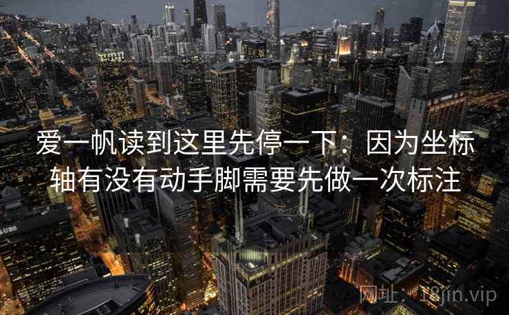 爱一帆读到这里先停一下：因为坐标轴有没有动手脚需要先做一次标注